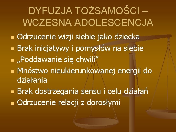 DYFUZJA TOŻSAMOŚCI – WCZESNA ADOLESCENCJA n n n Odrzucenie wizji siebie jako dziecka Brak DYFUZJA TOŻSAMOŚCI – WCZESNA ADOLESCENCJA n n n Odrzucenie wizji siebie jako dziecka Brak