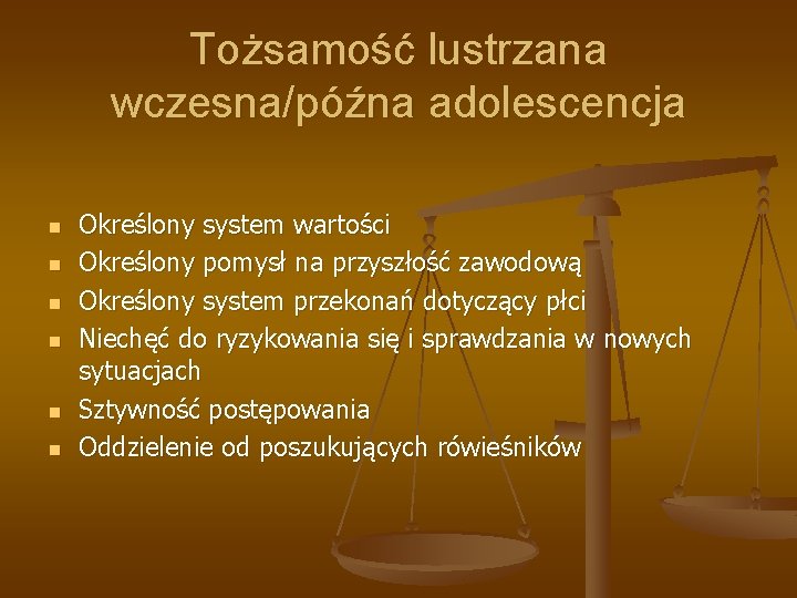Tożsamość lustrzana wczesna/późna adolescencja n n n Określony system wartości Określony pomysł na przyszłość Tożsamość lustrzana wczesna/późna adolescencja n n n Określony system wartości Określony pomysł na przyszłość