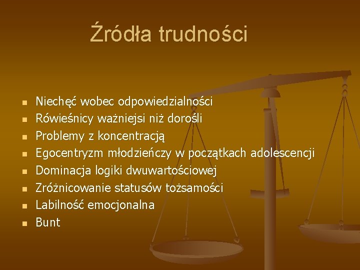 Źródła trudności n n n n Niechęć wobec odpowiedzialności Rówieśnicy ważniejsi niż dorośli Problemy Źródła trudności n n n n Niechęć wobec odpowiedzialności Rówieśnicy ważniejsi niż dorośli Problemy
