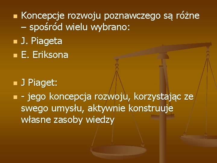 n n n Koncepcje rozwoju poznawczego są różne – spośród wielu wybrano: J. Piageta n n n Koncepcje rozwoju poznawczego są różne – spośród wielu wybrano: J. Piageta