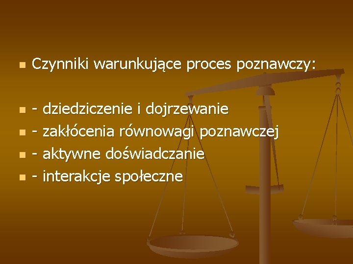 n n n Czynniki warunkujące proces poznawczy: - dziedziczenie i dojrzewanie - zakłócenia równowagi n n n Czynniki warunkujące proces poznawczy: - dziedziczenie i dojrzewanie - zakłócenia równowagi
