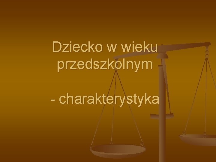 Dziecko w wieku przedszkolnym - charakterystyka Dziecko w wieku przedszkolnym - charakterystyka
