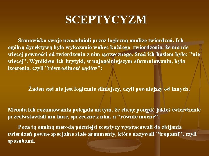  SCEPTYCYZM Stanowisko swoje uzasadniali przez logiczną analizę twierdzeń. Ich ogólną dyrektywą było wykazanie