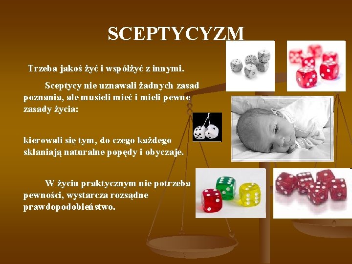 SCEPTYCYZM Trzeba jakoś żyć i współżyć z innymi. Sceptycy nie uznawali żadnych zasad poznania,