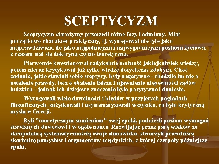  SCEPTYCYZM Sceptycyzm starożytny przeszedł różne fazy i odmiany. Miał początkowo charakter praktyczny, tj.