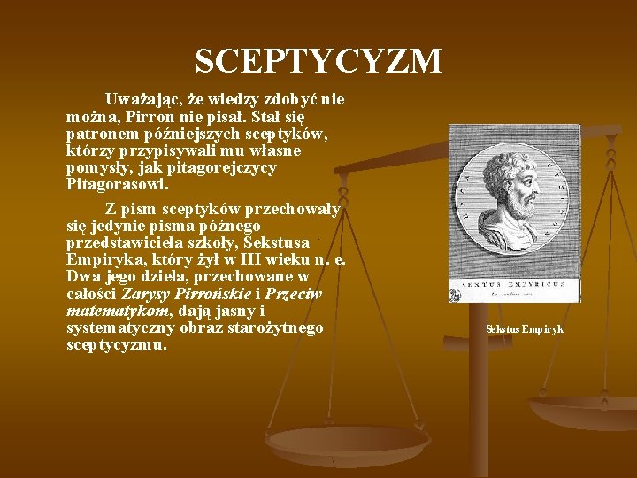 SCEPTYCYZM Uważając, że wiedzy zdobyć nie można, Pirron nie pisał. Stał się patronem późniejszych