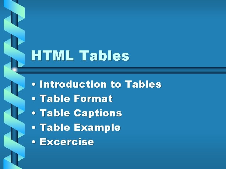 HTML Tables • Introduction to Tables • Table Format • Table Captions • Table