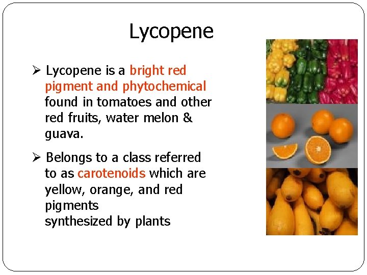 Lycopene Ø Lycopene is a bright red pigment and phytochemical found in tomatoes and