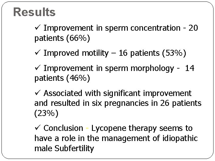 Results ü Improvement in sperm concentration - 20 patients (66%) ü Improved motility –