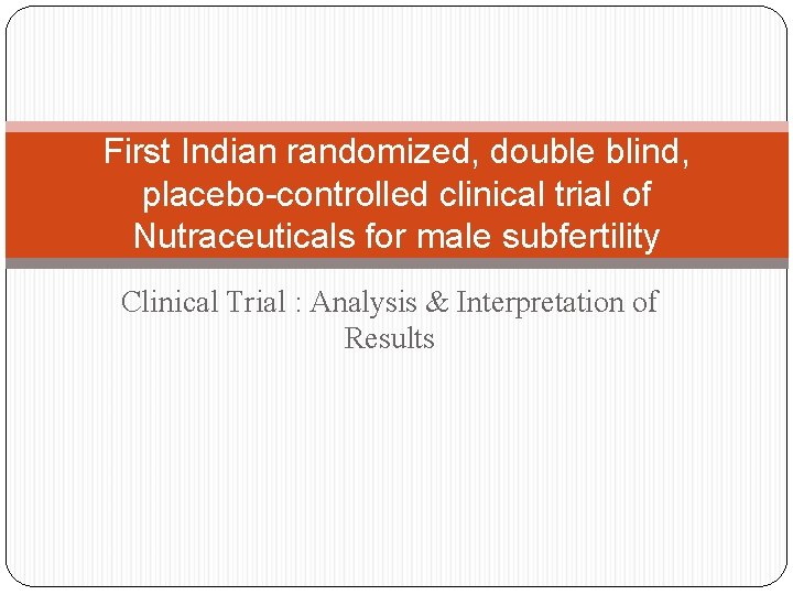 First Indian randomized, double blind, placebo-controlled clinical trial of Nutraceuticals for male subfertility Clinical
