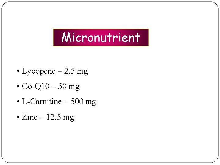 Micronutrient • Lycopene – 2. 5 mg • Co-Q 10 – 50 mg •