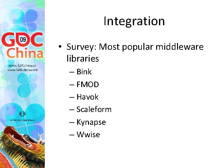 Integration • Survey: Most popular middleware libraries – Bink – FMOD – Havok –