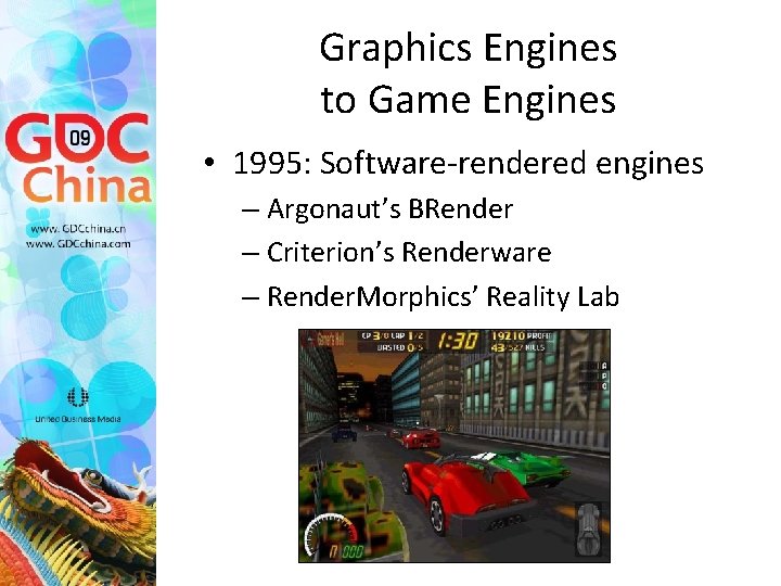 Graphics Engines to Game Engines • 1995: Software-rendered engines – Argonaut’s BRender – Criterion’s