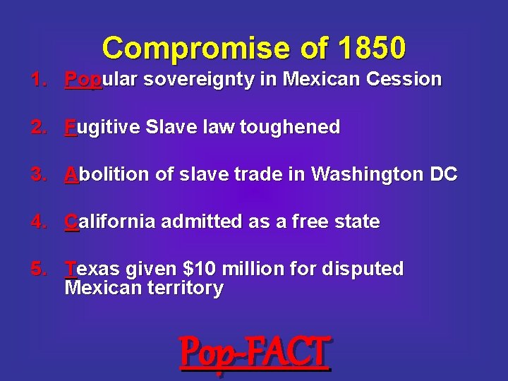 Compromise of 1850 1. Popular sovereignty in Mexican Cession 2. Fugitive Slave law toughened