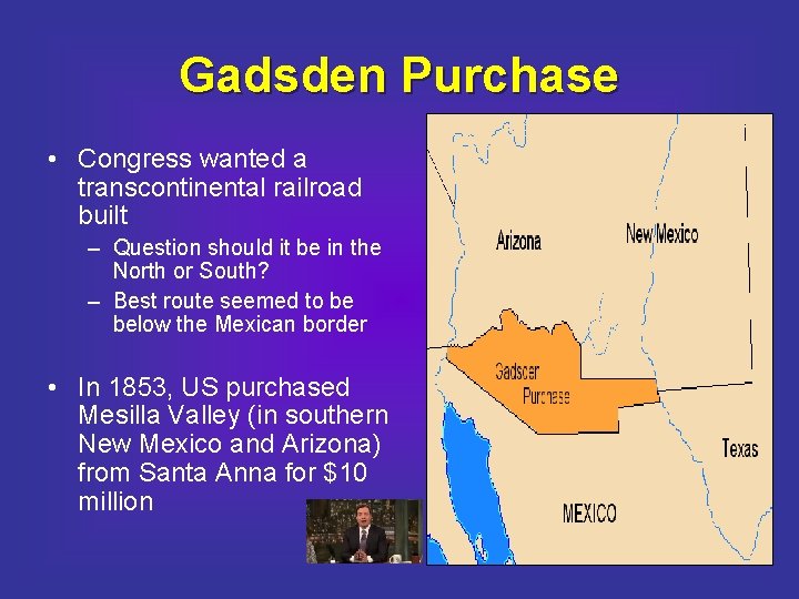 Gadsden Purchase • Congress wanted a transcontinental railroad built – Question should it be