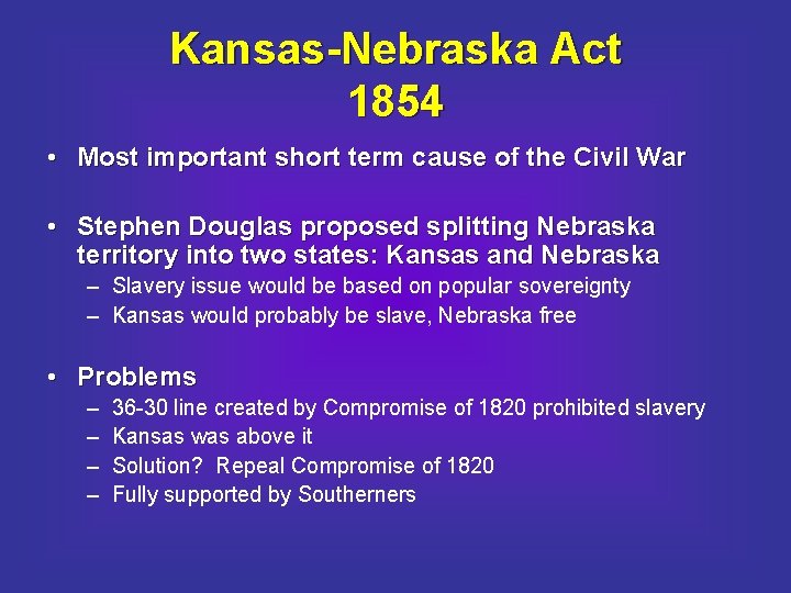 Kansas-Nebraska Act 1854 • Most important short term cause of the Civil War •