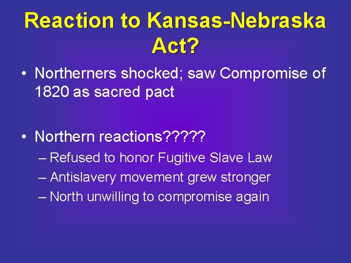 Reaction to Kansas-Nebraska Act? • Northerners shocked; saw Compromise of 1820 as sacred pact
