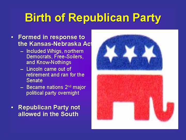 Birth of Republican Party • Formed in response to the Kansas-Nebraska Act – Included