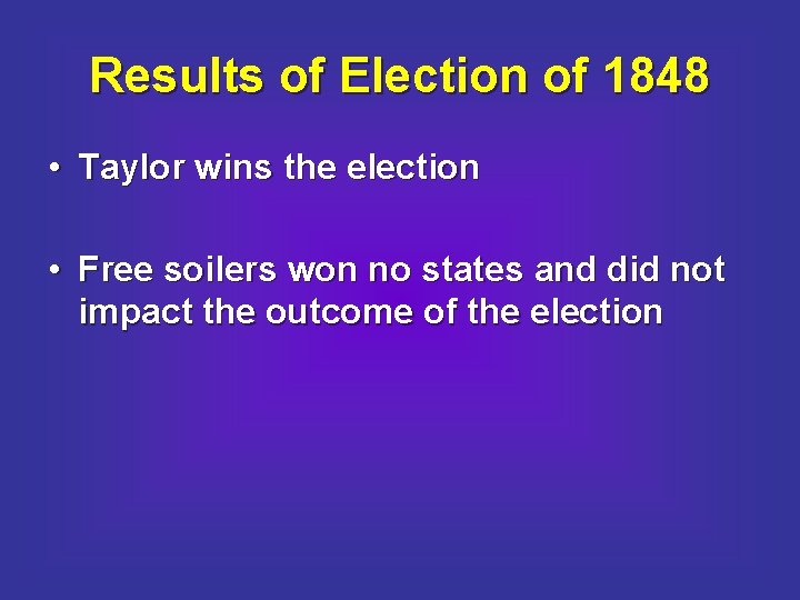 Results of Election of 1848 • Taylor wins the election • Free soilers won