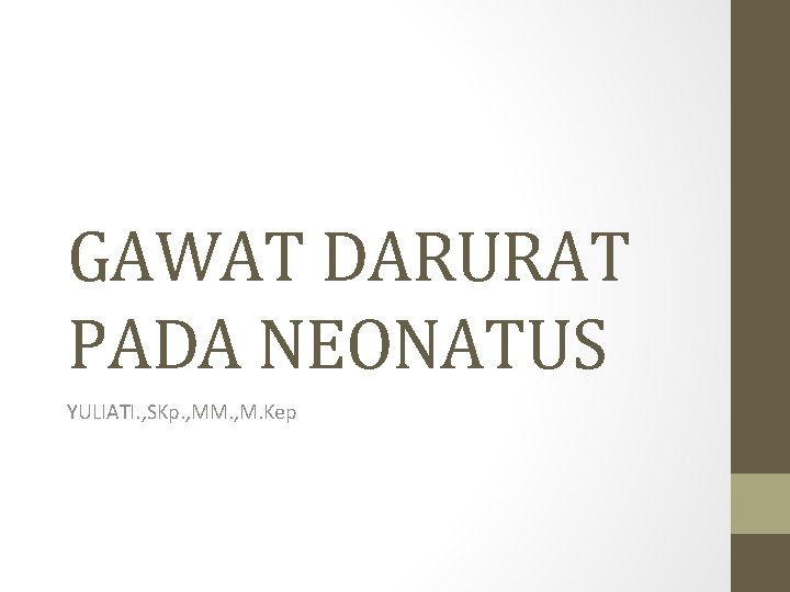 GAWAT DARURAT PADA NEONATUS YULIATI. , SKp. , MM. , M. Kep 