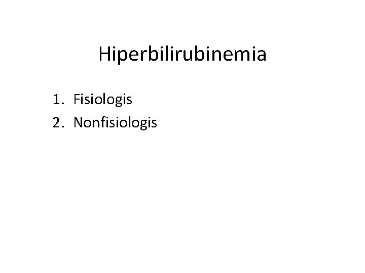 Hiperbilirubinemia 1. Fisiologis 2. Nonfisiologis 