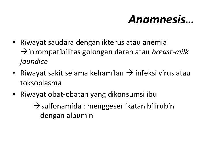 Anamnesis… • Riwayat saudara dengan ikterus atau anemia inkompatibilitas golongan darah atau breast-milk jaundice