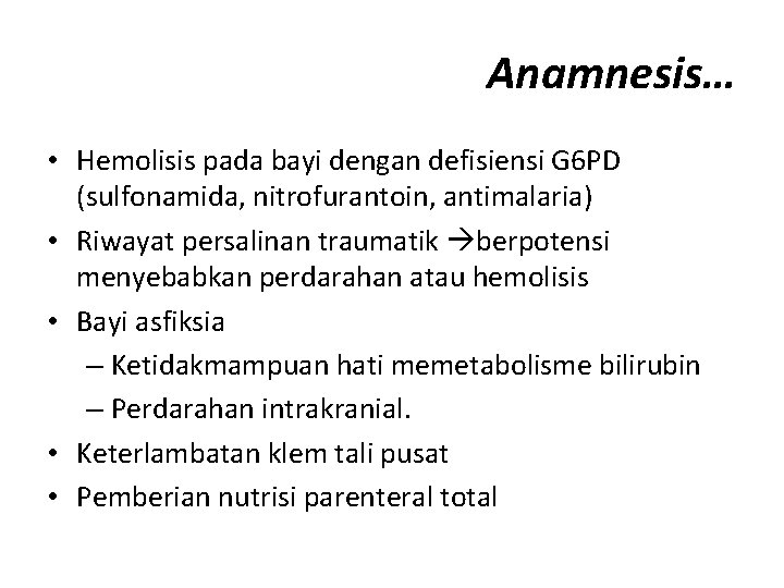 Anamnesis… • Hemolisis pada bayi dengan defisiensi G 6 PD (sulfonamida, nitrofurantoin, antimalaria) •