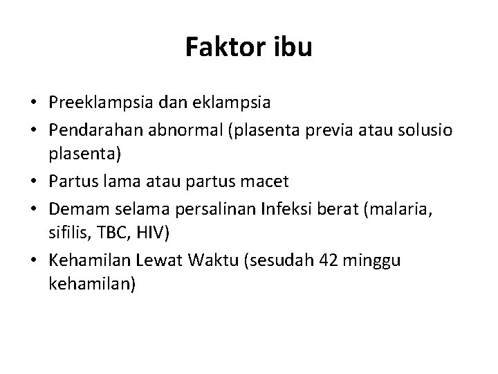 Faktor ibu • Preeklampsia dan eklampsia • Pendarahan abnormal (plasenta previa atau solusio plasenta)