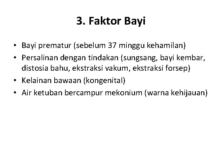 3. Faktor Bayi • Bayi prematur (sebelum 37 minggu kehamilan) • Persalinan dengan tindakan