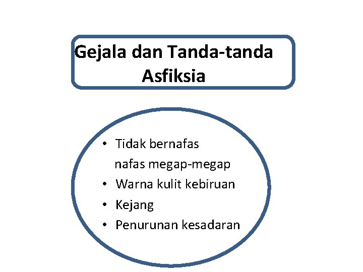 Gejala dan Tanda-tanda Asfiksia • Tidak bernafas megap-megap • Warna kulit kebiruan • Kejang