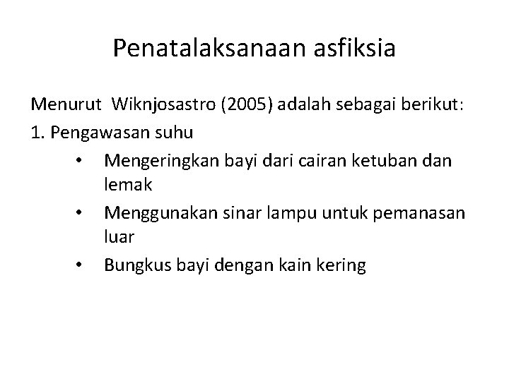 Penatalaksanaan asfiksia Menurut Wiknjosastro (2005) adalah sebagai berikut: 1. Pengawasan suhu • Mengeringkan bayi