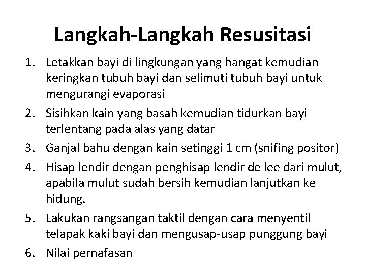 Langkah-Langkah Resusitasi 1. Letakkan bayi di lingkungan yang hangat kemudian keringkan tubuh bayi dan