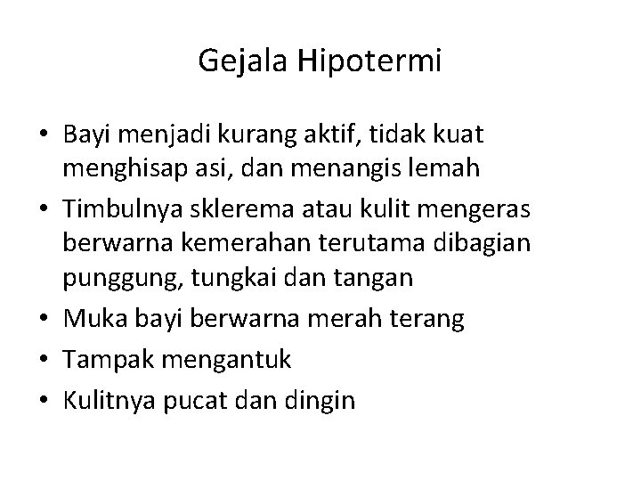 Gejala Hipotermi • Bayi menjadi kurang aktif, tidak kuat menghisap asi, dan menangis lemah