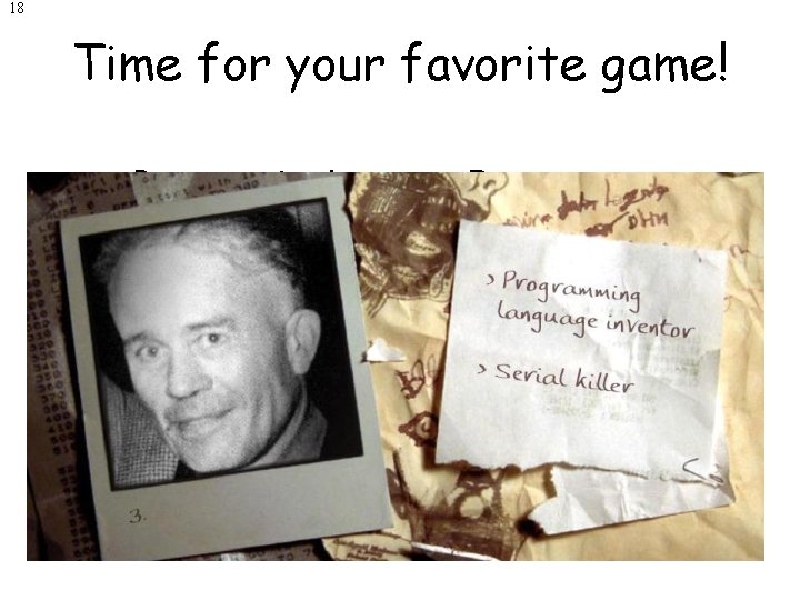 18 Time for your favorite game! Programming Language Inventor Or Serial Killer See if