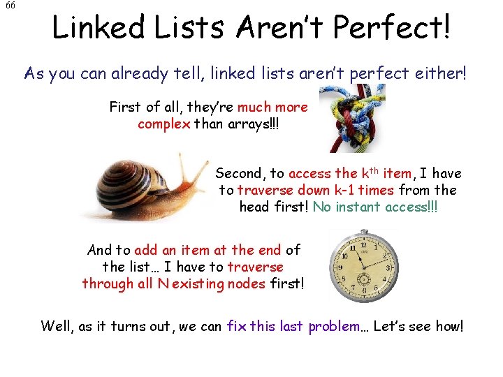 66 Linked Lists Aren’t Perfect! As you can already tell, linked lists aren’t perfect
