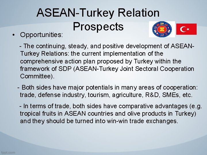 ASEAN-Turkey Relation Prospects • Opportunities: - The continuing, steady, and positive development of ASEANTurkey