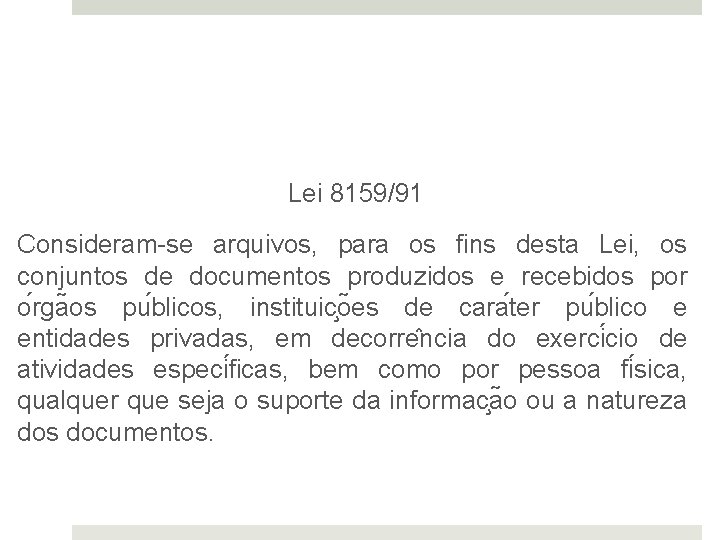 Lei 8159/91 Consideram-se arquivos, para os fins desta Lei, os conjuntos de documentos produzidos