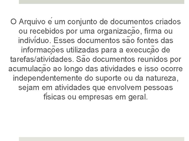 O Arquivo e um conjunto de documentos criados ou recebidos por uma organizac a