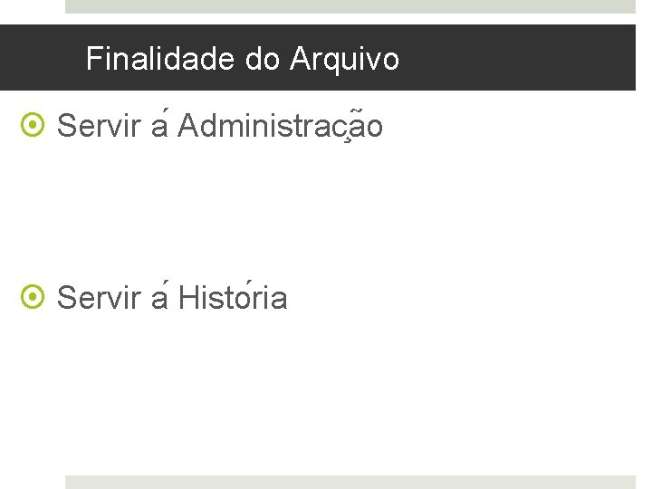 Finalidade do Arquivo Servir a Administrac a o Servir a Histo ria 