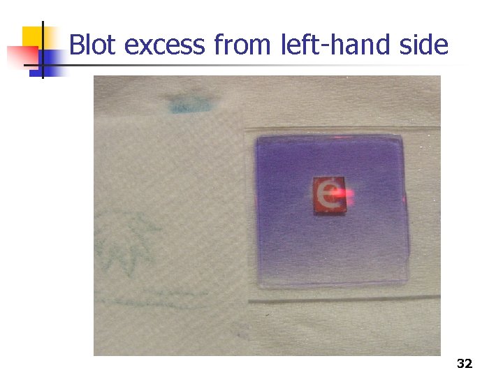 Blot excess from left-hand side 32 