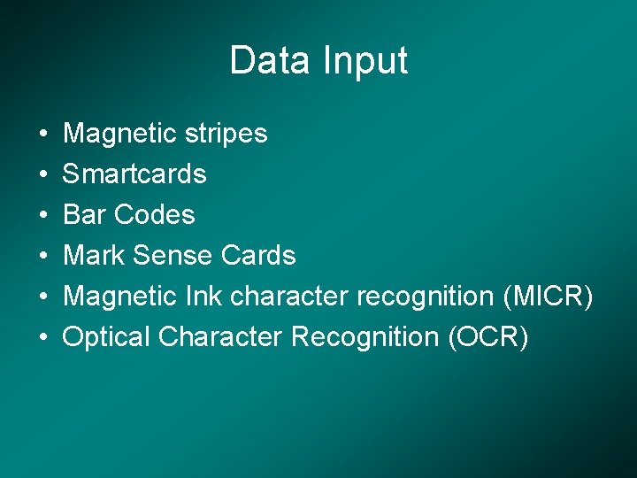 Data Input • • • Magnetic stripes Smartcards Bar Codes Mark Sense Cards Magnetic