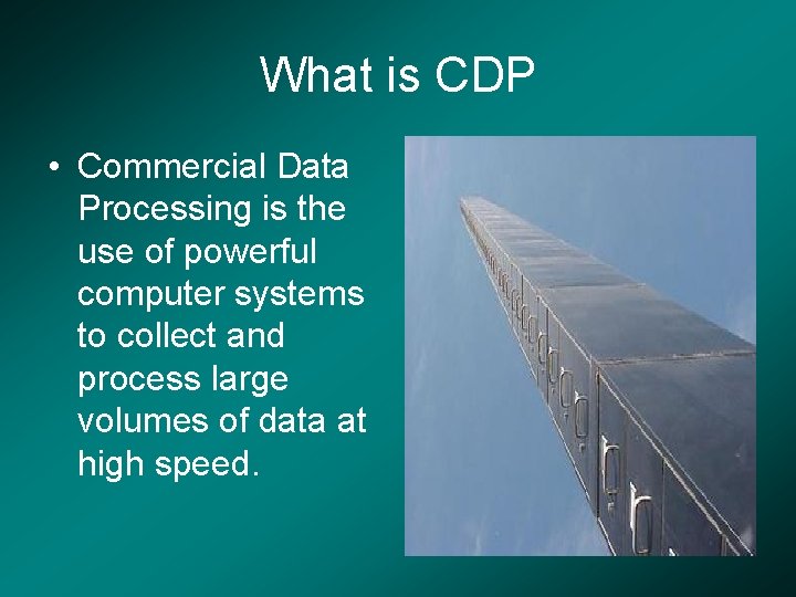 What is CDP • Commercial Data Processing is the use of powerful computer systems