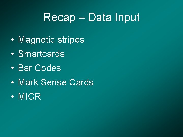 Recap – Data Input • Magnetic stripes • Smartcards • Bar Codes • Mark