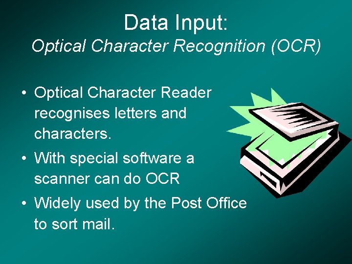 Data Input: Optical Character Recognition (OCR) • Optical Character Reader recognises letters and characters.