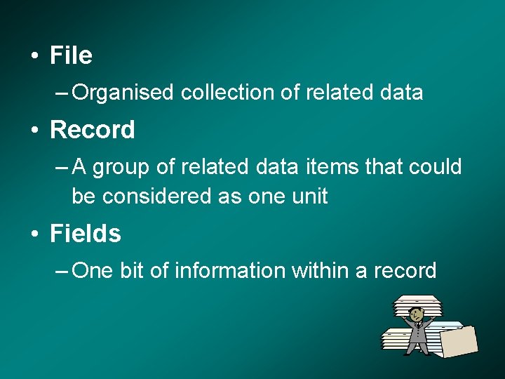  • File – Organised collection of related data • Record – A group