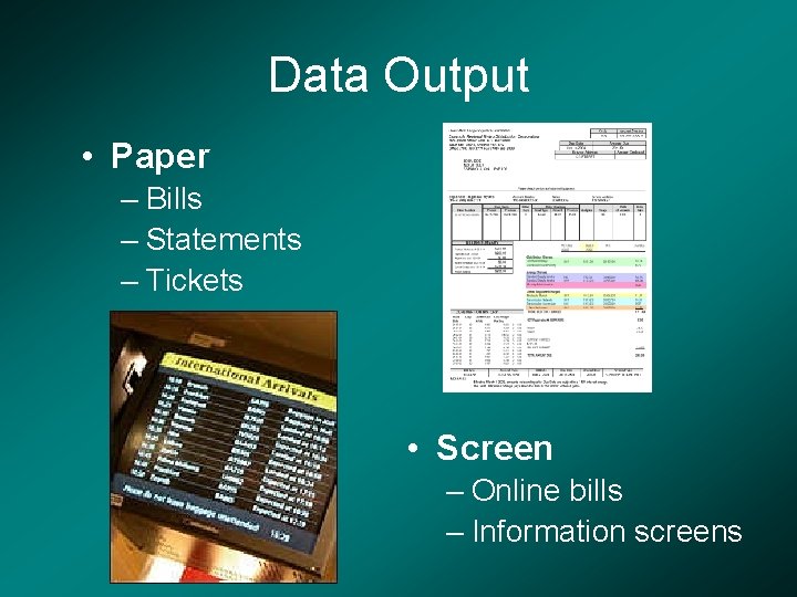 Data Output • Paper – Bills – Statements – Tickets • Screen – Online