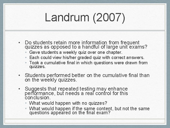 Landrum (2007) • Do students retain more information from frequent quizzes as opposed to