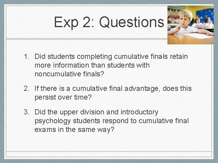 Exp 2: Questions 1. Did students completing cumulative finals retain more information than students
