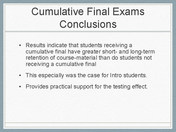 Cumulative Final Exams Conclusions • Results indicate that students receiving a cumulative final have