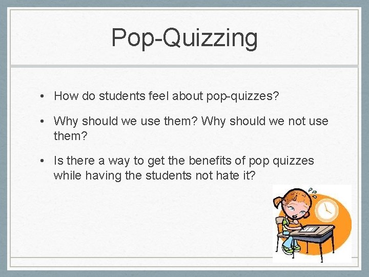 Pop-Quizzing • How do students feel about pop-quizzes? • Why should we use them?